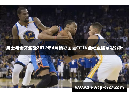 勇士与奇才激战2017年4月精彩回顾CCTV全程直播赛况分析
